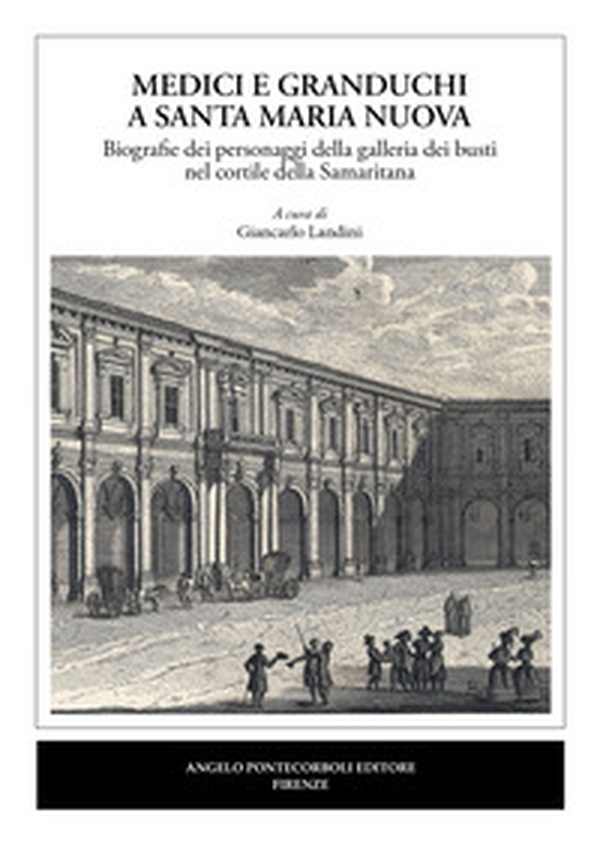 Medici e granduchi a Santa Maria Nuova Biografie dei personaggi della galleria dei busti nel cortile della Samaritana - Librerie.coop Medici e granduchi a Santa Maria Nuova Biografie dei personaggi della galleria dei busti nel cortile della Samaritana - Librerie.coop