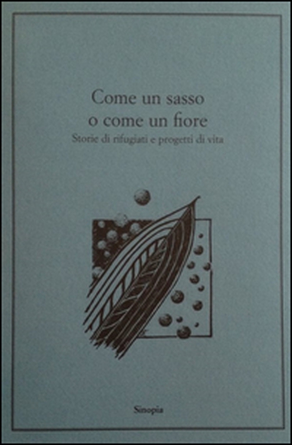 Come un sasso o come un fiore. Storie di rifugiati e progetti di vita - Librerie.coop Come un sasso o come un fiore. Storie di rifugiati e progetti di vita - Librerie.coop