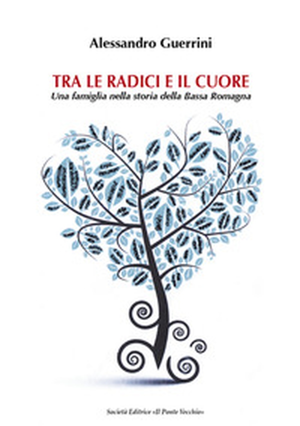 Tra le radici e il cuore. Una famiglia nella storia della Bassa Romagna - Librerie.coop Tra le radici e il cuore. Una famiglia nella storia della Bassa Romagna - Librerie.coop