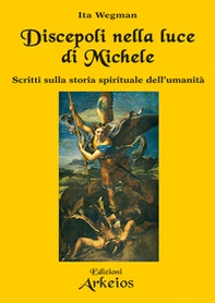 Discepoli nella luce di Michele. Scritti sulla storia spirituale dell'umanità - Librerie.coop