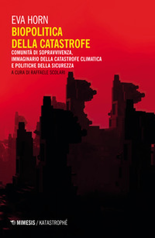 Biopolitica della catastrofe. Comunità di sopravvivenza, immaginario della catastrofe climatica e politiche della sicurezza - Librerie.coop Biopolitica della catastrofe. Comunità di sopravvivenza, immaginario della catastrofe climatica e politiche della sicurezza - Librerie.coop