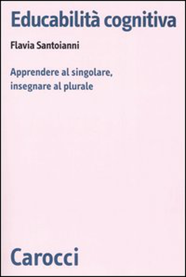 Educabilità cognitiva. Apprendere al singolare, insegnare al plurale - Librerie.coop Educabilità cognitiva. Apprendere al singolare, insegnare al plurale - Librerie.coop