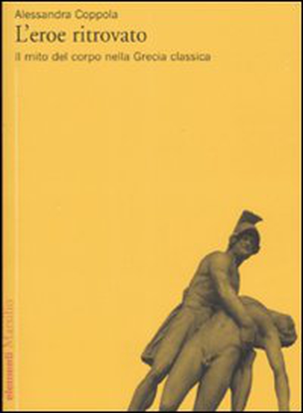 L'eroe ritrovato. Il mito del corpo nella Grecia classica - Librerie.coop L'eroe ritrovato. Il mito del corpo nella Grecia classica - Librerie.coop