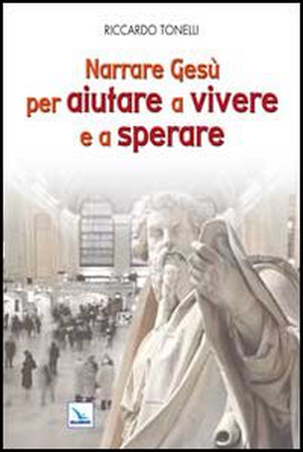 Narrare Gesù per aiutare a vivere e a sperare - Librerie.coop Narrare Gesù per aiutare a vivere e a sperare - Librerie.coop