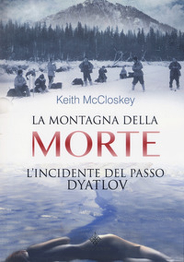 La montagna della morte. L'incidente del passo Dyatlov - Librerie.coop La montagna della morte. L'incidente del passo Dyatlov - Librerie.coop
