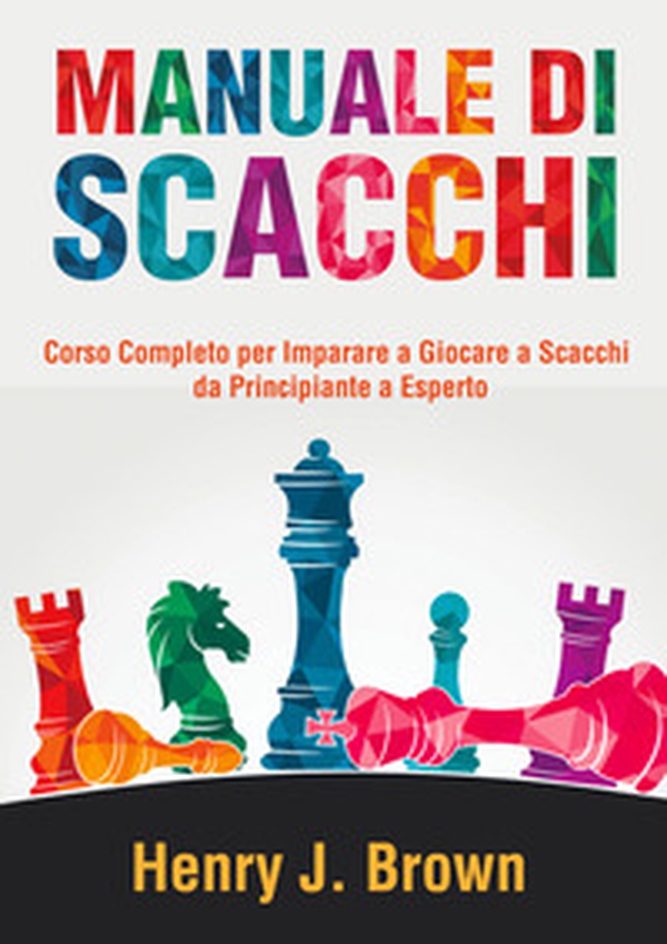 Manuale di scacchi. Corso completo per imparare a giocare a scacchi. Da principiante a esperto - Librerie.coop Manuale di scacchi. Corso completo per imparare a giocare a scacchi. Da principiante a esperto - Librerie.coop