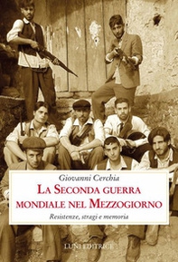 La seconda guerra mondiale nel Mezzogiorno. Resistenze, stragi e memoria - Librerie.coop