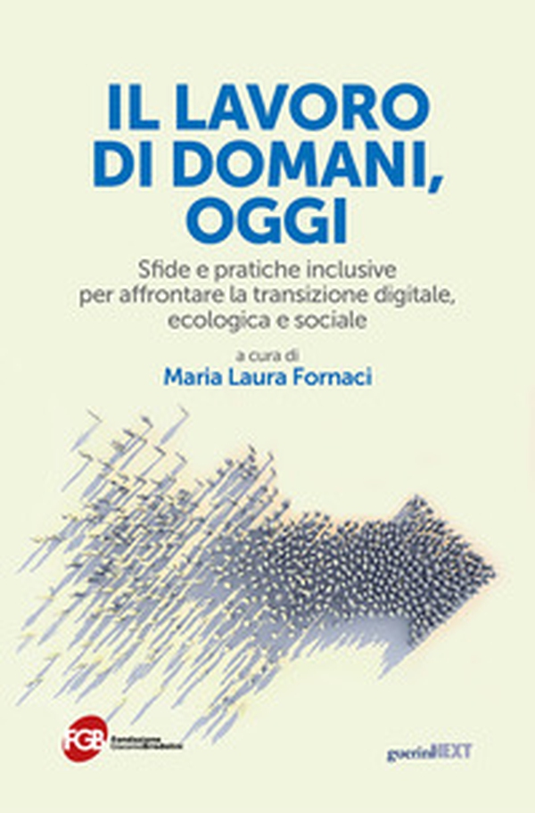 Il lavoro di domani, oggi. Sfide e pratiche inclusive per affrontare la transizione digitale, ecologica e sociale - Librerie.coop Il lavoro di domani, oggi. Sfide e pratiche inclusive per affrontare la transizione digitale, ecologica e sociale - Librerie.coop