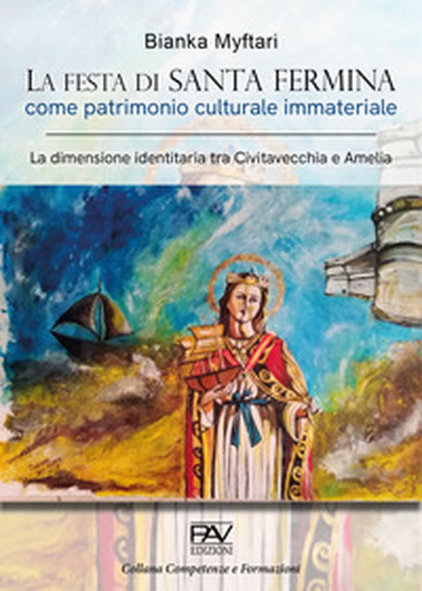 La festa di Santa Fermina come patrimonio culturale immateriale. La dimensione identitaria tra Civitavecchia e Amelia - Librerie.coop La festa di Santa Fermina come patrimonio culturale immateriale. La dimensione identitaria tra Civitavecchia e Amelia - Librerie.coop