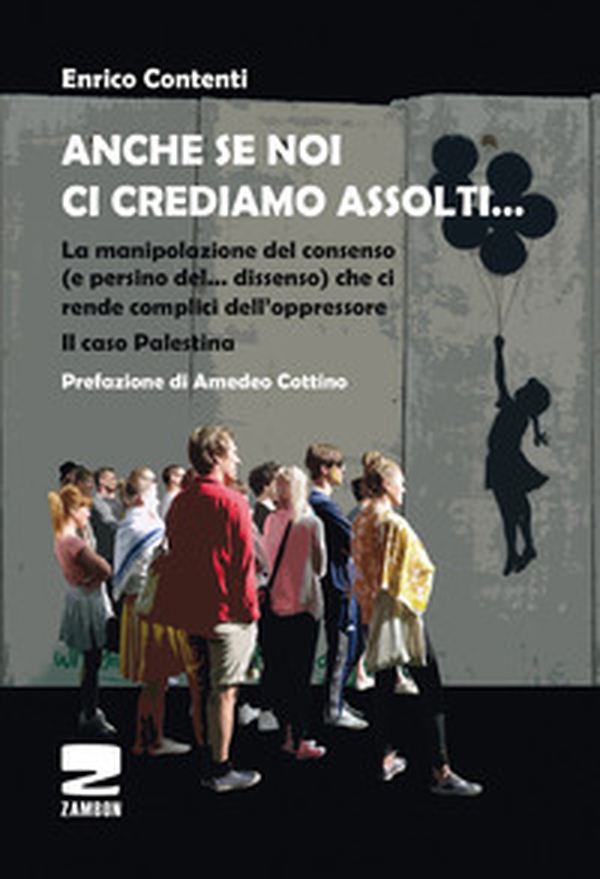 Anche se noi ci crediamo assolti... La manipolazione del consenso (e persino del... dissenso) che ci rende complici dell'oppressore. Il caso Palestina - Librerie.coop Anche se noi ci crediamo assolti... La manipolazione del consenso (e persino del... dissenso) che ci rende complici dell'oppressore. Il caso Palestina - Librerie.coop