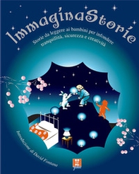 Immagina storie. Storie da leggere ai bambini per infondere tranquillità, sicurezza e creatività - Librerie.coop