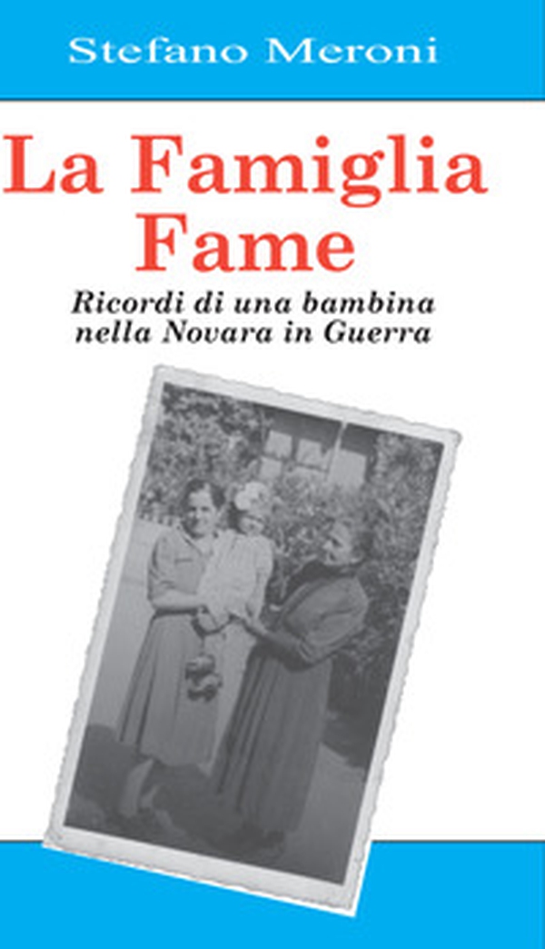 La famiglia Fame. Ricordi di una bambina nella Novara in guerra - Librerie.coop La famiglia Fame. Ricordi di una bambina nella Novara in guerra - Librerie.coop