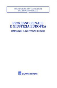 Processo penale e giustizia europea. Omaggio a Giovanni Conso. Atti del Convegno (Torino, 26-27 settembre 2008) - Librerie.coop