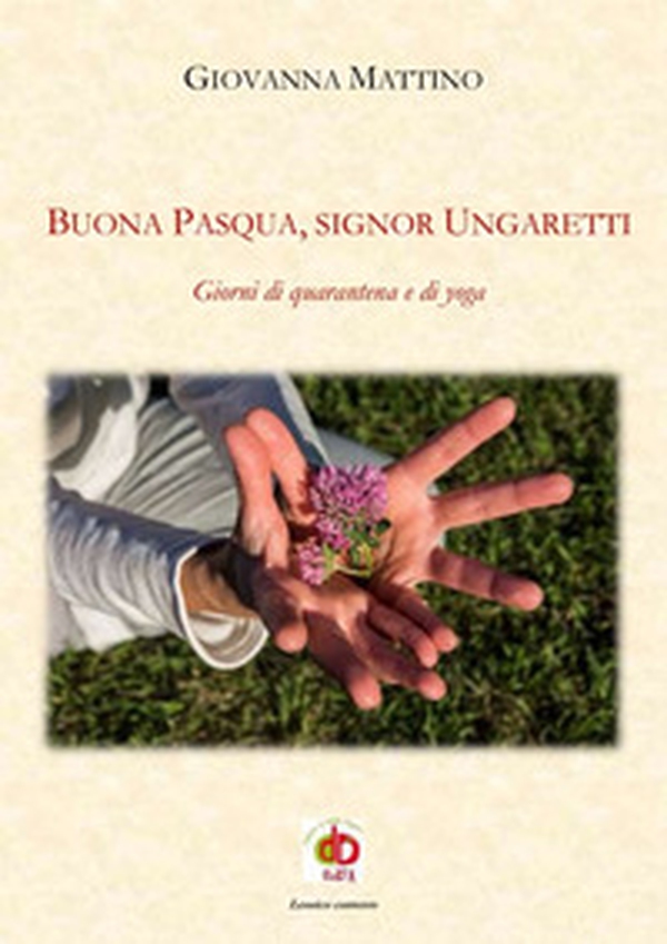Buona Pasqua, signor Ungaretti. Giorni di quarantena e di yoga - Librerie.coop Buona Pasqua, signor Ungaretti. Giorni di quarantena e di yoga - Librerie.coop