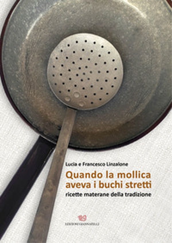 Quando la mollica aveva i buchi stretti. Ricette materane della tradizione - Librerie.coop Quando la mollica aveva i buchi stretti. Ricette materane della tradizione - Librerie.coop