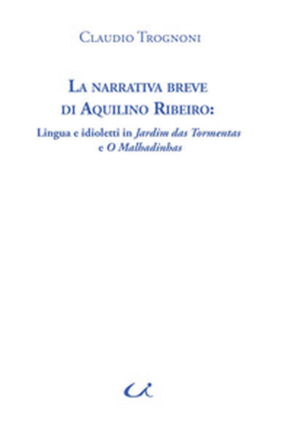 La narrativa breve di Aquilino Ribeiro. Lingua e idioletti in Jardim das Tormentas e O Malhadinhas - Librerie.coop La narrativa breve di Aquilino Ribeiro. Lingua e idioletti in Jardim das Tormentas e O Malhadinhas - Librerie.coop