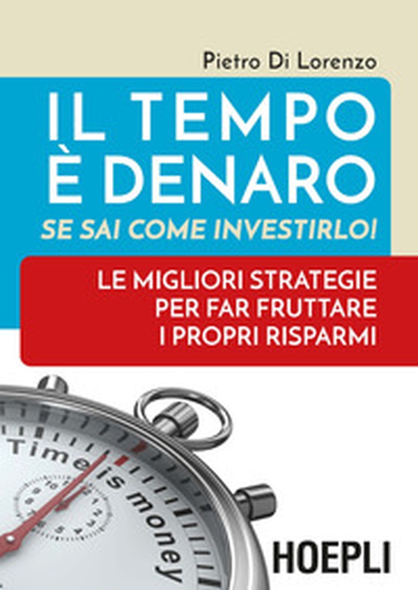 Il tempo è denaro. Se sai come investirlo! Le migliori strategie per fra fruttare i propri risparmi - Librerie.coop Il tempo è denaro. Se sai come investirlo! Le migliori strategie per fra fruttare i propri risparmi - Librerie.coop