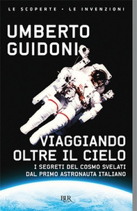 Viaggiando oltre il cielo. I segreti del cosmo svelati dal primo italiano sulla stazione spaziale - Librerie.coop