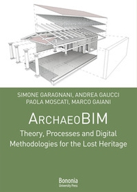 ArchaeoBIM theory, processes and digital methodologies for the lost heritage - Librerie.coop