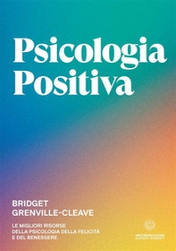 Psicologia positiva. Le migliori risorse della psicologia della felicità e del benessere - Librerie.coop