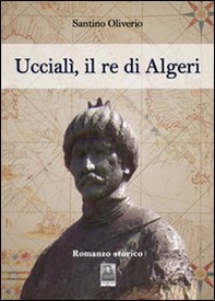 Uccialì, il re d'Algeri - Librerie.coop