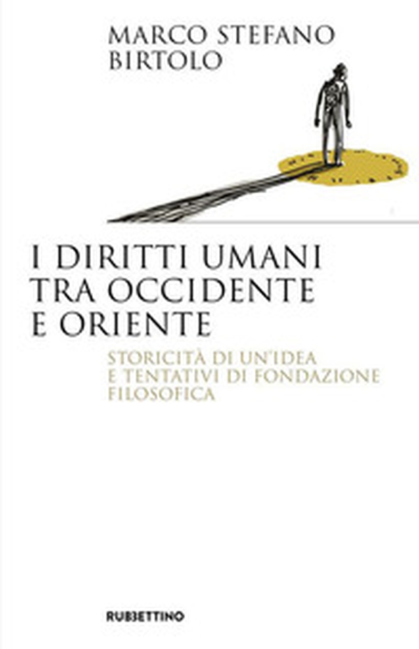 I diritti umani tra Occidente e Oriente. Storicità di un'idea e tentativi di fondazione filosofica - Librerie.coop I diritti umani tra Occidente e Oriente. Storicità di un'idea e tentativi di fondazione filosofica - Librerie.coop