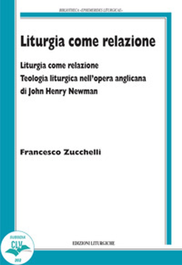 Liturgia come relazione. Teologia liturgica nell'opera anglicana di John Henry Newman - Librerie.coop Liturgia come relazione. Teologia liturgica nell'opera anglicana di John Henry Newman - Librerie.coop