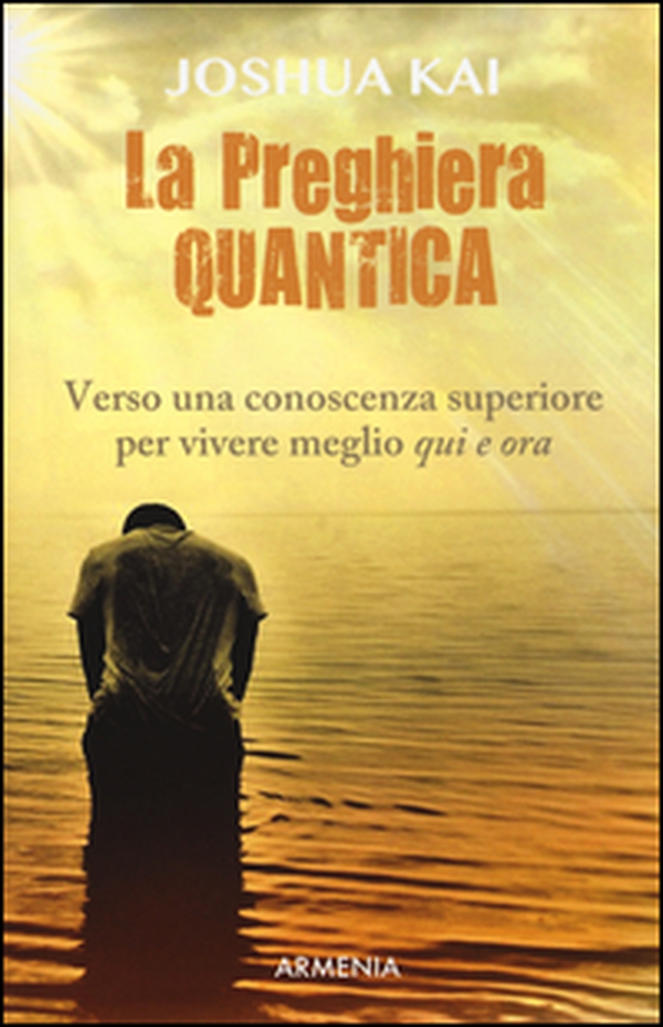 La preghiera quantica. Verso una coscienza superiore per vivere meglio qui e ora - Librerie.coop La preghiera quantica. Verso una coscienza superiore per vivere meglio qui e ora - Librerie.coop