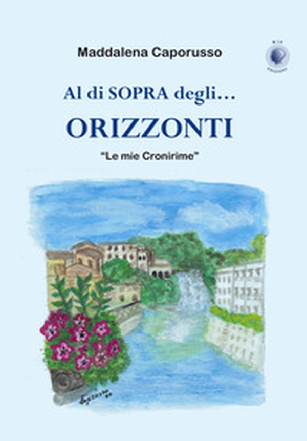 Al di sopra degli... orizzonti. «Le mie Cronirime» - Librerie.coop Al di sopra degli... orizzonti. «Le mie Cronirime» - Librerie.coop