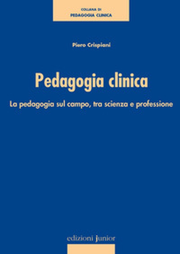 Pedagogia clinica. La pedagogia sul campo, tra scienza e professione - Librerie.coop Pedagogia clinica. La pedagogia sul campo, tra scienza e professione - Librerie.coop