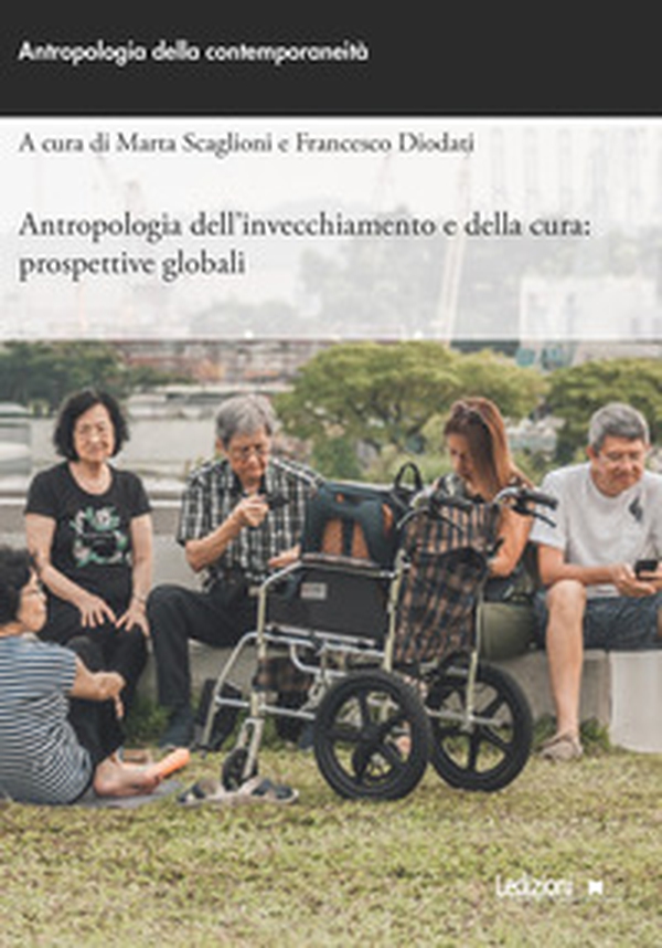 Antropologia dell'invecchiamento e della cura: prospettive globali - Librerie.coop Antropologia dell'invecchiamento e della cura: prospettive globali - Librerie.coop