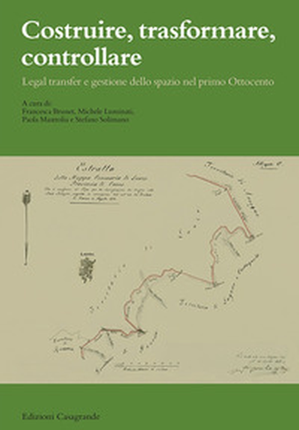 Costruire, trasformare, controllare. Legal transfer e gestione dello spazio nel primo Ottocento - Librerie.coop Costruire, trasformare, controllare. Legal transfer e gestione dello spazio nel primo Ottocento - Librerie.coop