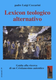 Lexicon teologico alternativo. Guida alla ricerca di un cristianesimo autentico - Librerie.coop