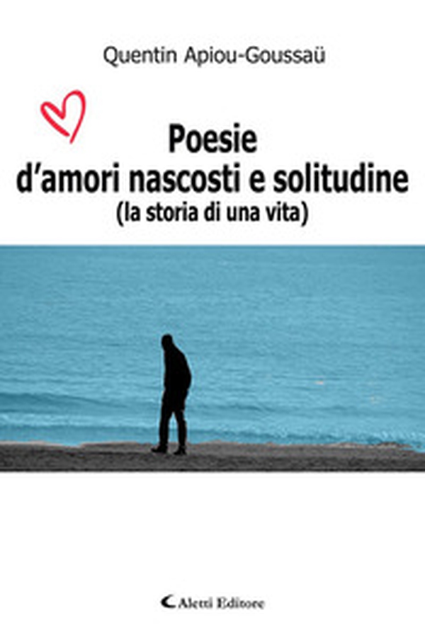Poesie d'amori nascosti e solitudine (La storia di una vita) - Librerie.coop Poesie d'amori nascosti e solitudine (La storia di una vita) - Librerie.coop