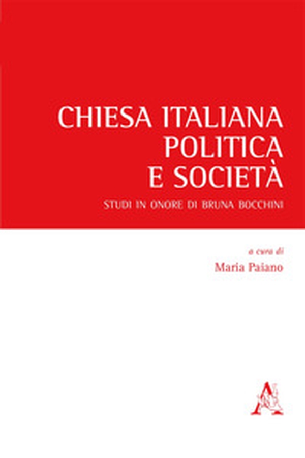 Chiesa italiana, politica e società. Studi in onore di Bruna Bocchini - Librerie.coop Chiesa italiana, politica e società. Studi in onore di Bruna Bocchini - Librerie.coop