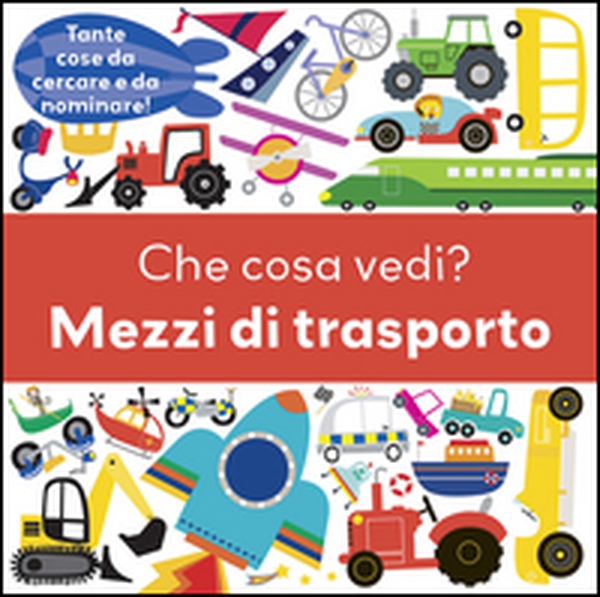 Che cosa vedi? Mezzi di trasporto - Librerie.coop Che cosa vedi? Mezzi di trasporto - Librerie.coop