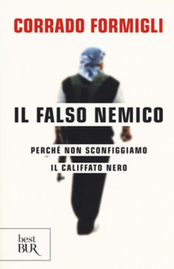 Il falso nemico. Perché non sconfiggiamo il califfato nero - Librerie.coop Il falso nemico. Perché non sconfiggiamo il califfato nero - Librerie.coop