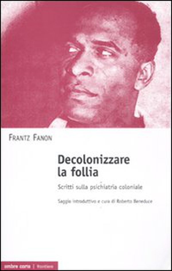 Decolonizzare la follia. Scritti sulla psichiatria coloniale - Librerie.coop Decolonizzare la follia. Scritti sulla psichiatria coloniale - Librerie.coop