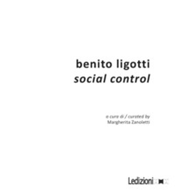 Benito Ligotti. Social control. Catalogo della mostra (Sesto San Giovanni, 10 settembre-16 ottobre 2016) - Librerie.coop Benito Ligotti. Social control. Catalogo della mostra (Sesto San Giovanni, 10 settembre-16 ottobre 2016) - Librerie.coop