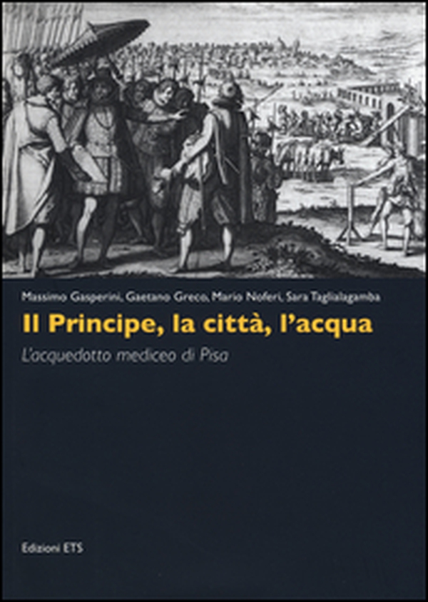 Il principe, la città, l'acqua. L'acquedotto mediceo di Pisa - Librerie.coop Il principe, la città, l'acqua. L'acquedotto mediceo di Pisa - Librerie.coop