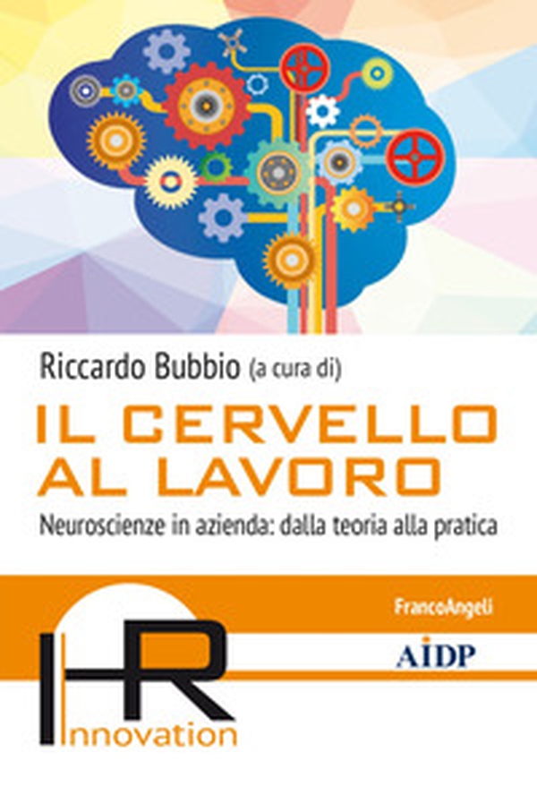 Il cervello al lavoro. Neuroscienze in azienda: dalla teoria alla pratica - Librerie.coop Il cervello al lavoro. Neuroscienze in azienda: dalla teoria alla pratica - Librerie.coop