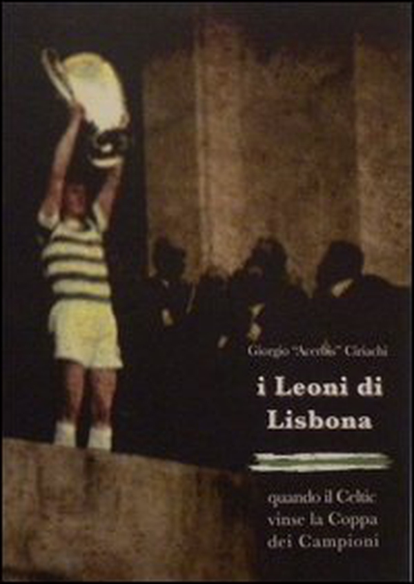 I Leoni di Lisbona. Quando il Celtic vinse la Coppa Campioni - Librerie.coop I Leoni di Lisbona. Quando il Celtic vinse la Coppa Campioni - Librerie.coop