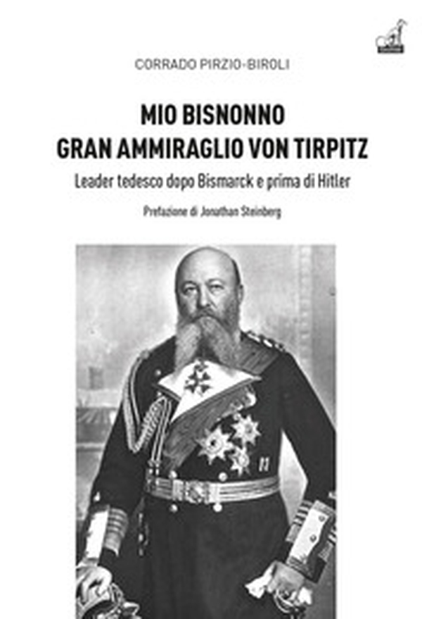 Mio bisnonno gran ammiraglio Von Tirpitz. Leader tedesco dopo Bismarck e prima di Hitler - Librerie.coop Mio bisnonno gran ammiraglio Von Tirpitz. Leader tedesco dopo Bismarck e prima di Hitler - Librerie.coop