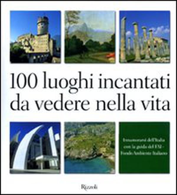 100 luoghi incantati da vedere nella vita. Innamorarsi dell'Italia con la guida del FAI - Librerie.coop 100 luoghi incantati da vedere nella vita. Innamorarsi dell'Italia con la guida del FAI - Librerie.coop