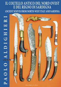 Il coltello antico del Nord Ovest e del Regno di Sardegna-Ancient knives from North-West Italy and Sardinia - Librerie.coop