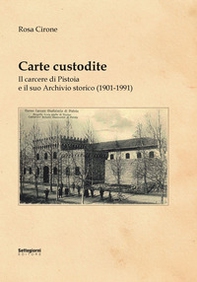 Carte custodite. Il carcere di Pistoia e il suo archivio storico (1901-1991) - Librerie.coop