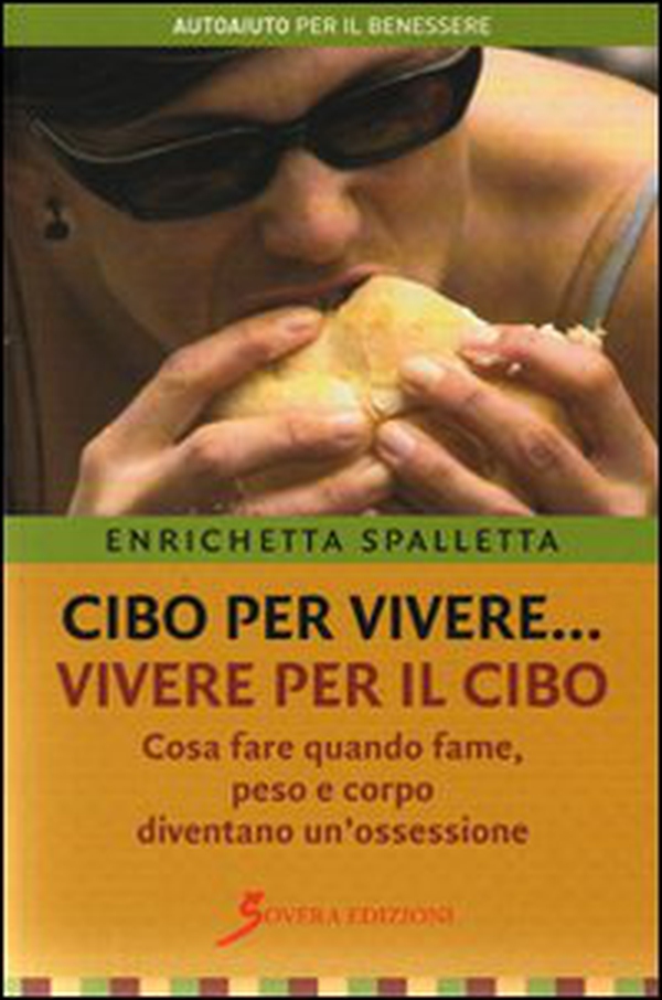 Cibo per vivere... vivere per il cibo. Cosa fare quando fame, peso e corpo diventano un'ossessione - Librerie.coop Cibo per vivere... vivere per il cibo. Cosa fare quando fame, peso e corpo diventano un'ossessione - Librerie.coop