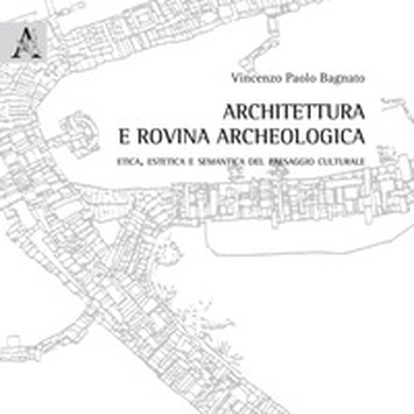 Architettura e rovina archeologica. Etica, estetica e semantica del paesaggio culturale - Librerie.coop Architettura e rovina archeologica. Etica, estetica e semantica del paesaggio culturale - Librerie.coop