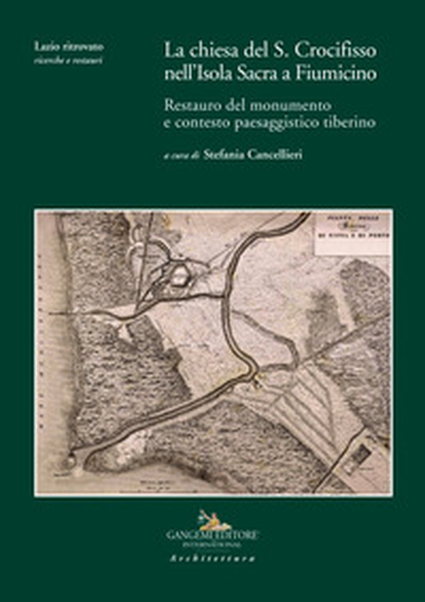 La chiesa del S. Crocifisso nell'Isola Sacra a Fiumicino. Restauro del monumento e contesto paesaggistico tiberino - Librerie.coop La chiesa del S. Crocifisso nell'Isola Sacra a Fiumicino. Restauro del monumento e contesto paesaggistico tiberino - Librerie.coop