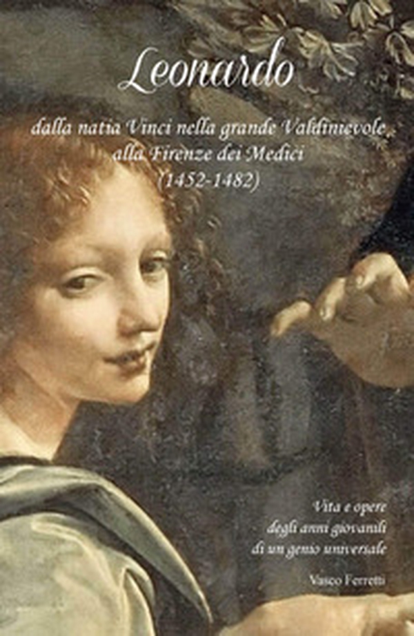 Leonardo dalla natia Vinci nella grande Valdinievole alla Firenze dei Medici (1452- 1482). Vita e opere degli anni giovanili di un genio universale - Librerie.coop Leonardo dalla natia Vinci nella grande Valdinievole alla Firenze dei Medici (1452- 1482). Vita e opere degli anni giovanili di un genio universale - Librerie.coop